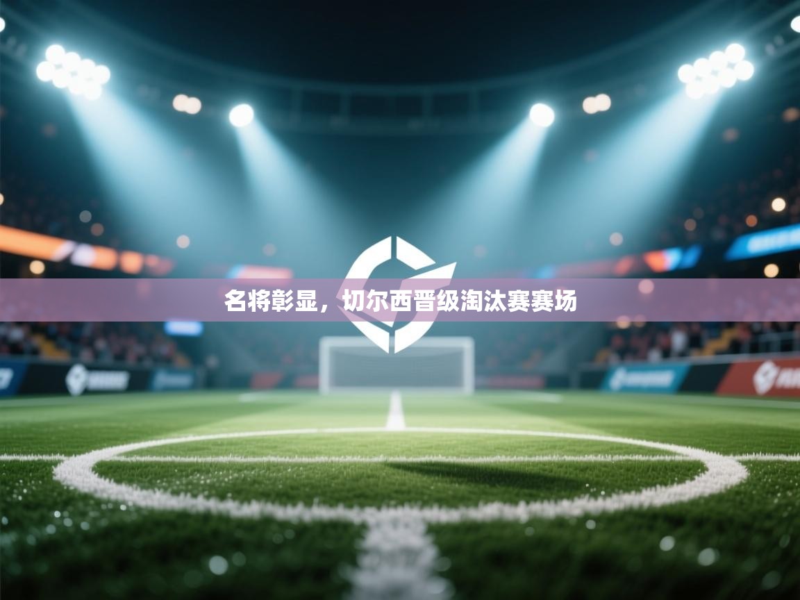 名将彰显，切尔西晋级淘汰赛赛场