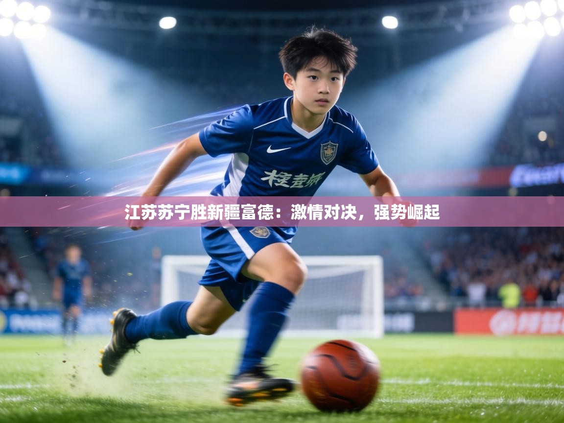 江苏苏宁胜新疆富德：激情对决，强势崛起  第1张